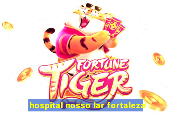 hospital nosso lar fortaleza